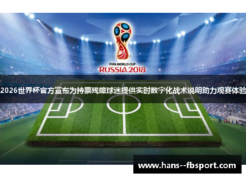 2026世界杯官方宣布为持票残障球迷提供实时数字化战术说明助力观赛体验